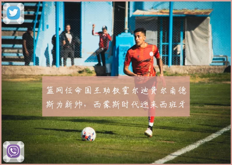 篮网任命国王助教霍尔迪费尔南德斯为新帅，西蒙斯时代迎来西班牙变革