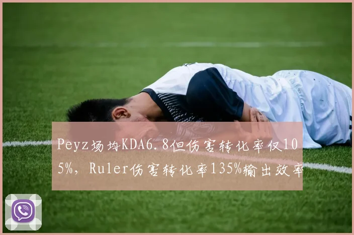 Peyz场均KDA6.8但伤害转化率仅105%，Ruler伤害转化率135%输出效率更高